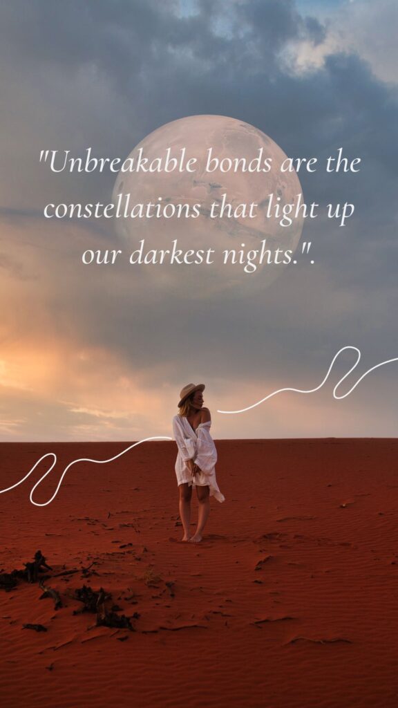 "Unbreakable bonds are the constellations that light up our darkest nights." 1 of 30 quotes about unbreakable bonds