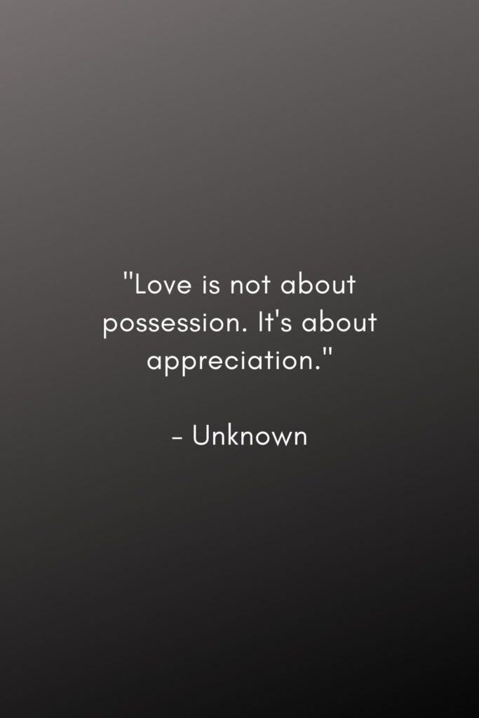minimalism quotes. "Love is not about possession. It's about appreciation." 

- Unknown