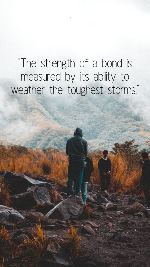 "The strength of a bond is measured by its ability to weather the toughest storms." 1 of 30 quotes about unbreakable bonds