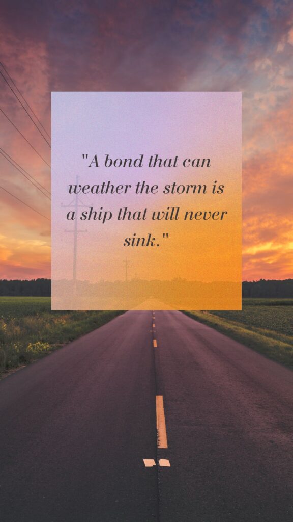 "A bond that can weather the storm is a ship that will never sink." 1 of 30 quotes about unbreakable bonds