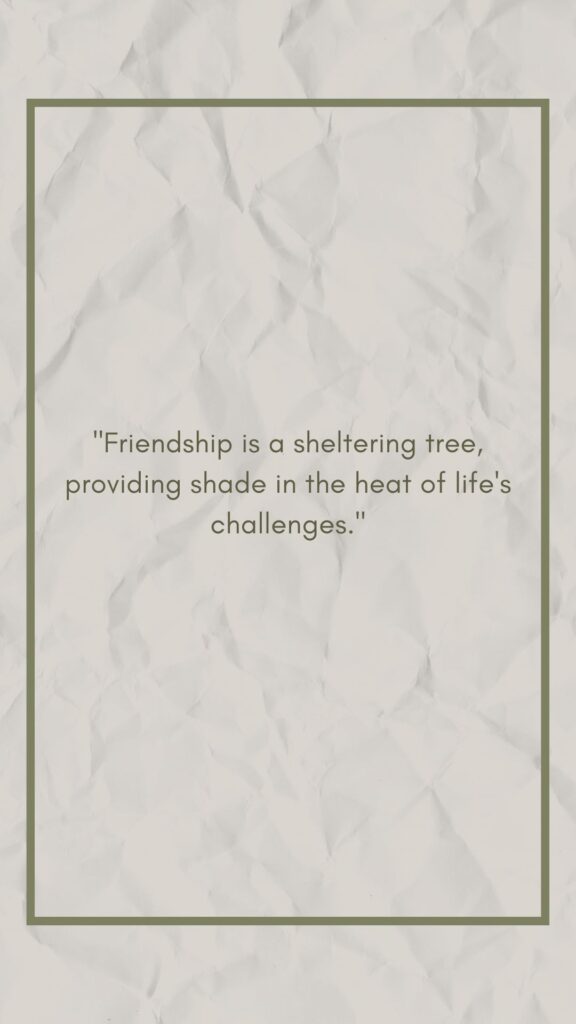 "Friendship is a sheltering tree, providing shade in the heat of life's challenges." 1 of 30 quotes about unbreakable bonds