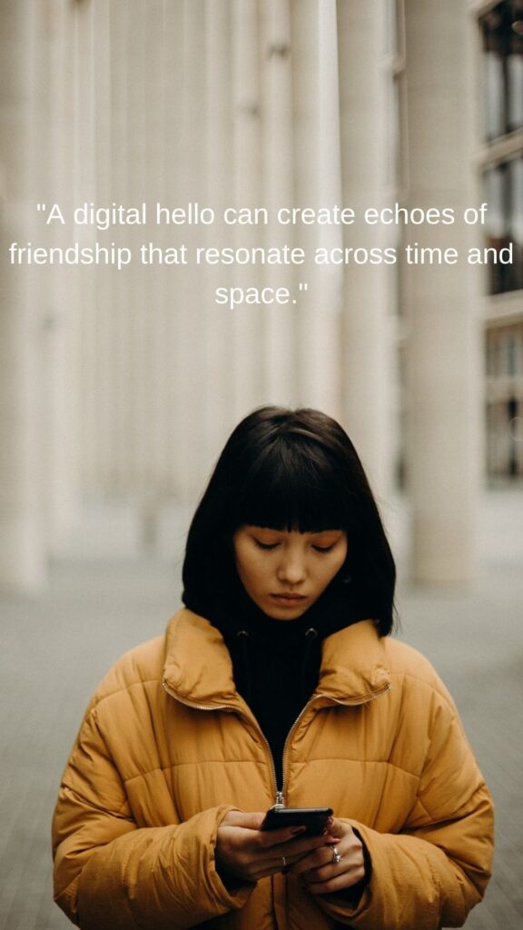 "A digital hello can create echoes of friendship that resonate across time and space."