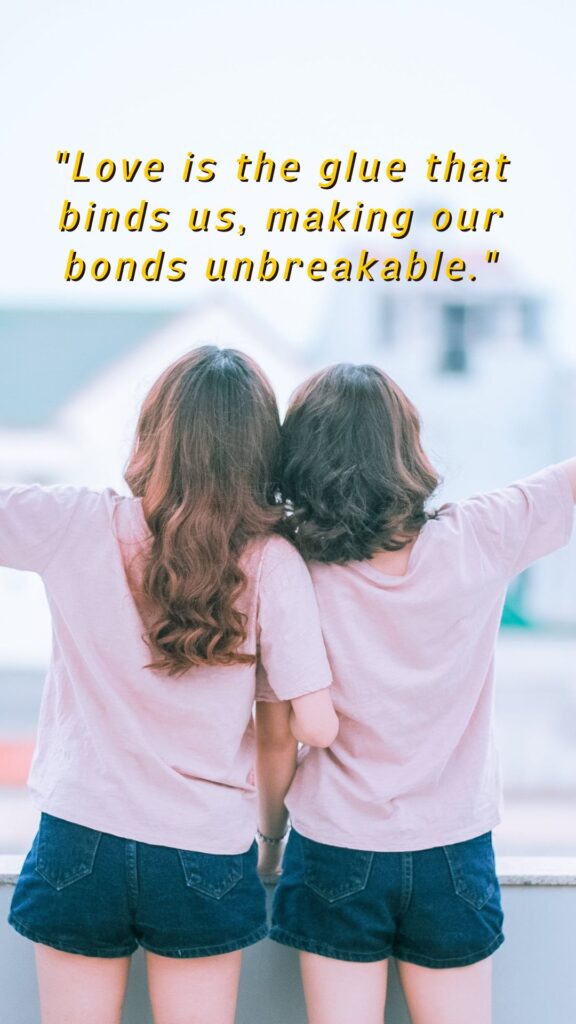 "Love is the glue that binds us, making our bonds unbreakable."