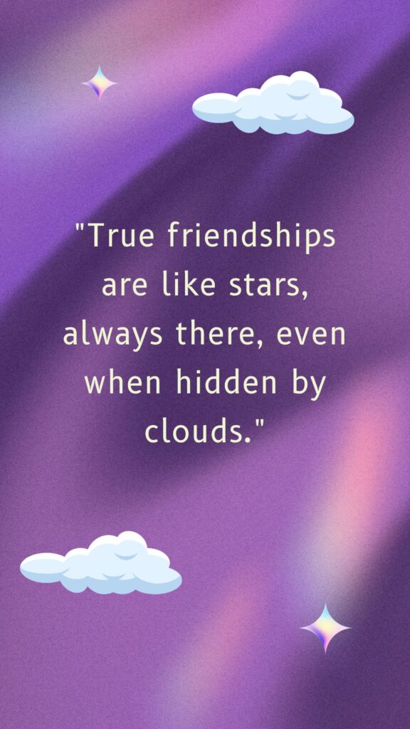 "True friendships are like stars, always there, even when hidden by clouds." 1 of 30 quotes about unbreakable bonds
